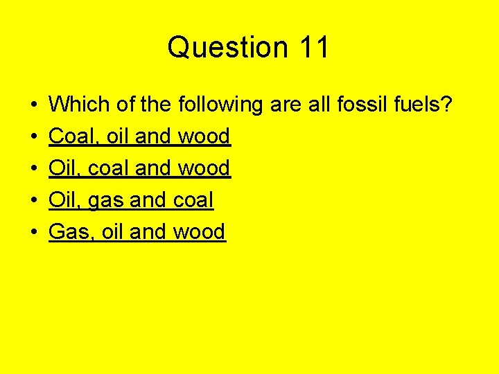 Question 11 • • • Which of the following are all fossil fuels? Coal,