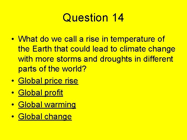 Question 14 • What do we call a rise in temperature of the Earth