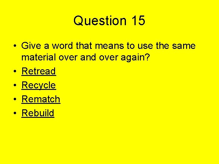 Question 15 • Give a word that means to use the same material over