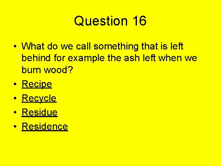 Question 16 • What do we call something that is left behind for example