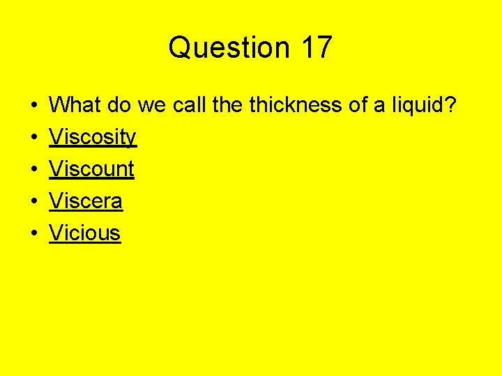 Question 17 • • • What do we call the thickness of a liquid?