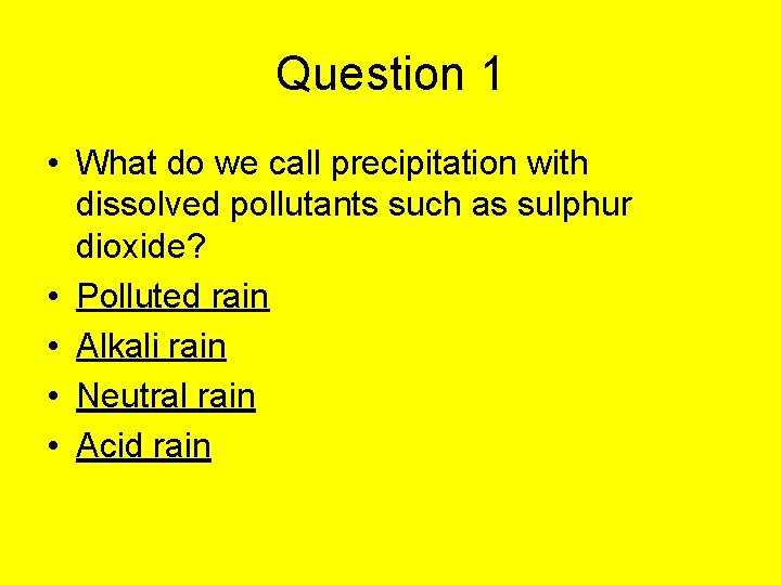 Question 1 • What do we call precipitation with dissolved pollutants such as sulphur