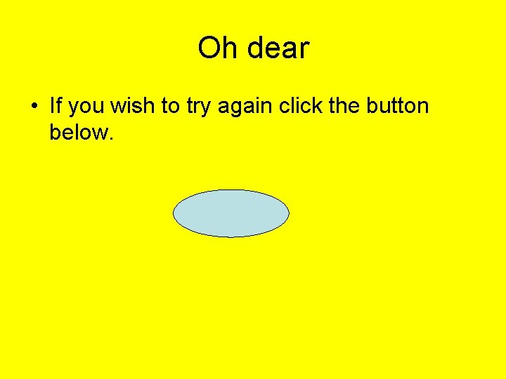Oh dear • If you wish to try again click the button below. 