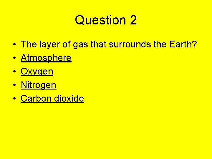 Question 2 • • • The layer of gas that surrounds the Earth? Atmosphere