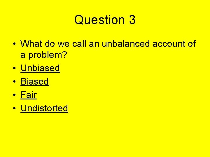 Question 3 • What do we call an unbalanced account of a problem? •