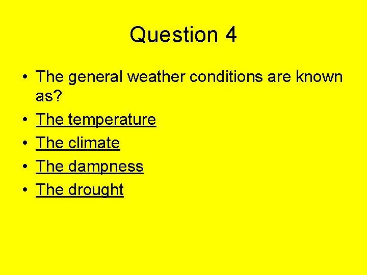 Question 4 • The general weather conditions are known as? • The temperature •