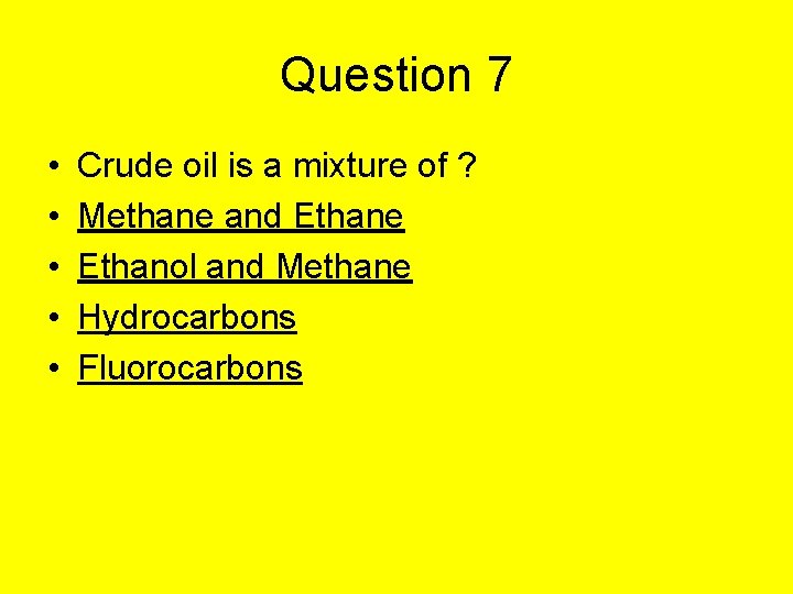 Question 7 • • • Crude oil is a mixture of ? Methane and
