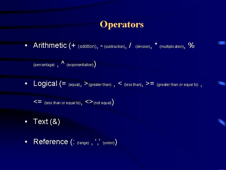 Operators • Arithmetic (+ (addition), - (subtraction), / (percentage) , * (multiplication), % (division)