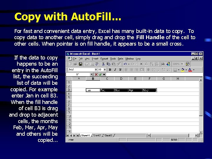 Copy with Auto. Fill. . . For fast and convenient data entry, Excel has