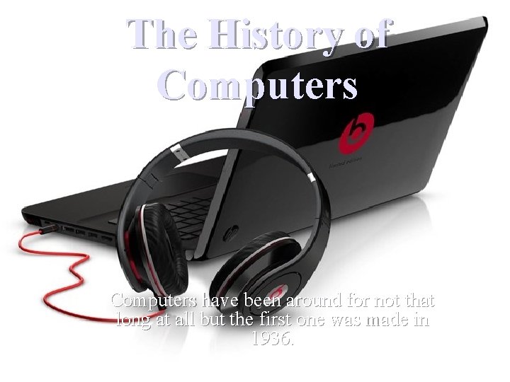 The History of Computers have been around for not that long at all but