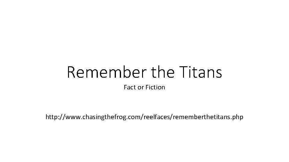 Remember the Titans Fact or Fiction http: //www. chasingthefrog. com/reelfaces/rememberthetitans. php 
