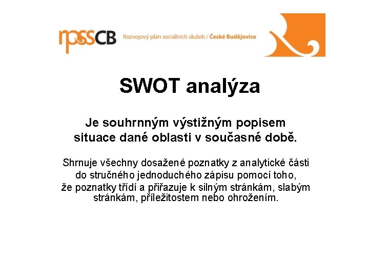 SWOT analýza Je souhrnným výstižným popisem situace dané oblasti v současné době. Shrnuje všechny