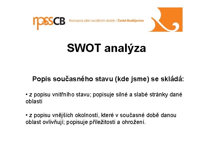 SWOT analýza Popis současného stavu (kde jsme) se skládá: • z popisu vnitřního stavu;