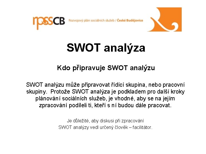 SWOT analýza Kdo připravuje SWOT analýzu může připravovat řídící skupina, nebo pracovní skupiny. Protože
