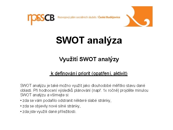 SWOT analýza Využití SWOT analýzy k definování priorit (opatření, aktivit) SWOT analýzu je také