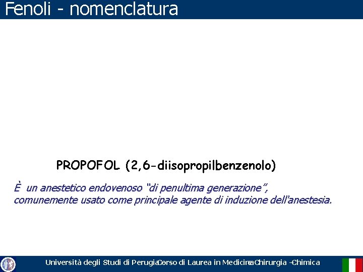 Fenoli - nomenclatura PROPOFOL (2, 6 -diisopropilbenzenolo) È un anestetico endovenoso “di penultima generazione”,