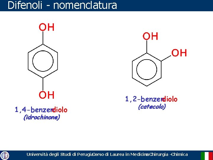 Difenoli - nomenclatura 1, 2 -benzendiolo 1, 4 -benzendiolo (catecolo) (idrochinone) Università degli Studi