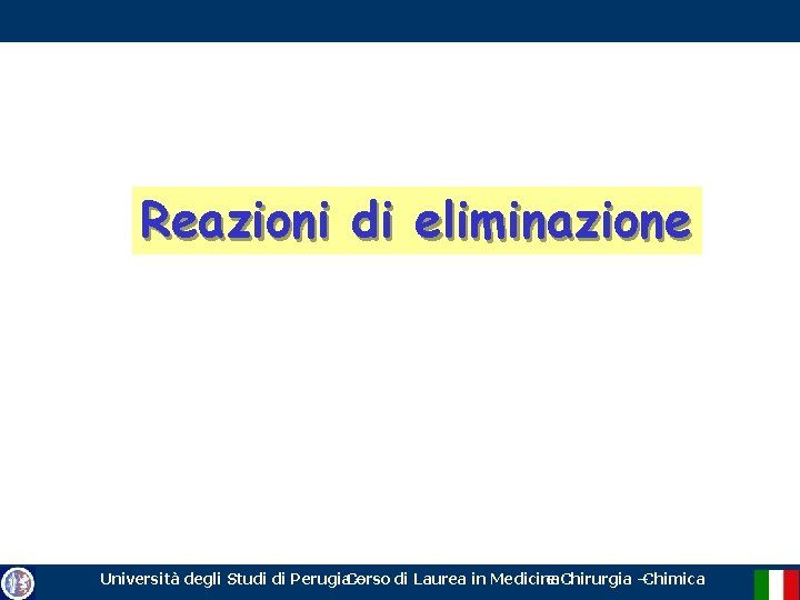 Reazioni di eliminazione Università degli Studi di Perugia. Corso – di Laurea in Medicina