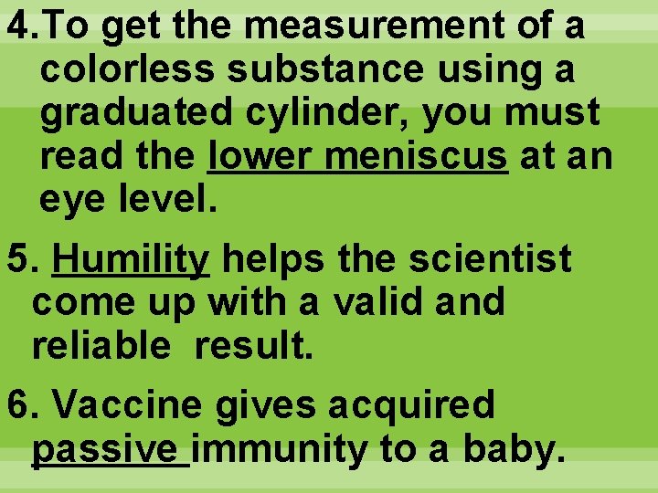 4. To get the measurement of a colorless substance using a graduated cylinder, you