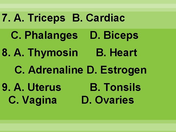 7. A. Triceps B. Cardiac C. Phalanges D. Biceps 8. A. Thymosin B. Heart