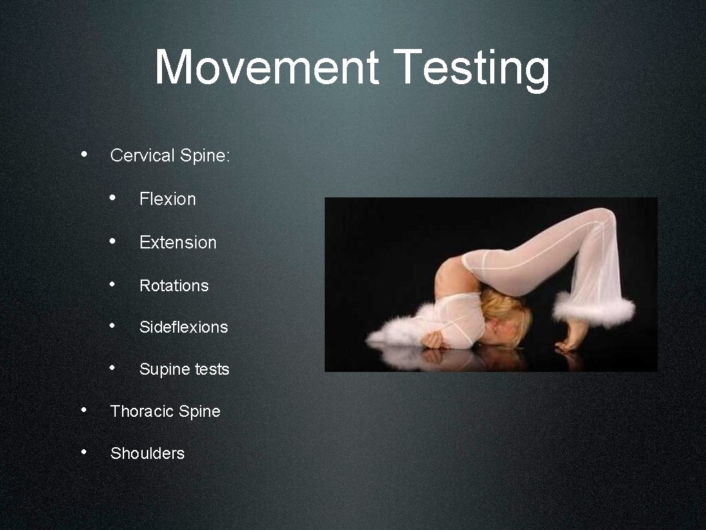 Movement Testing • Cervical Spine: • Flexion • Extension • Rotations • Sideflexions •