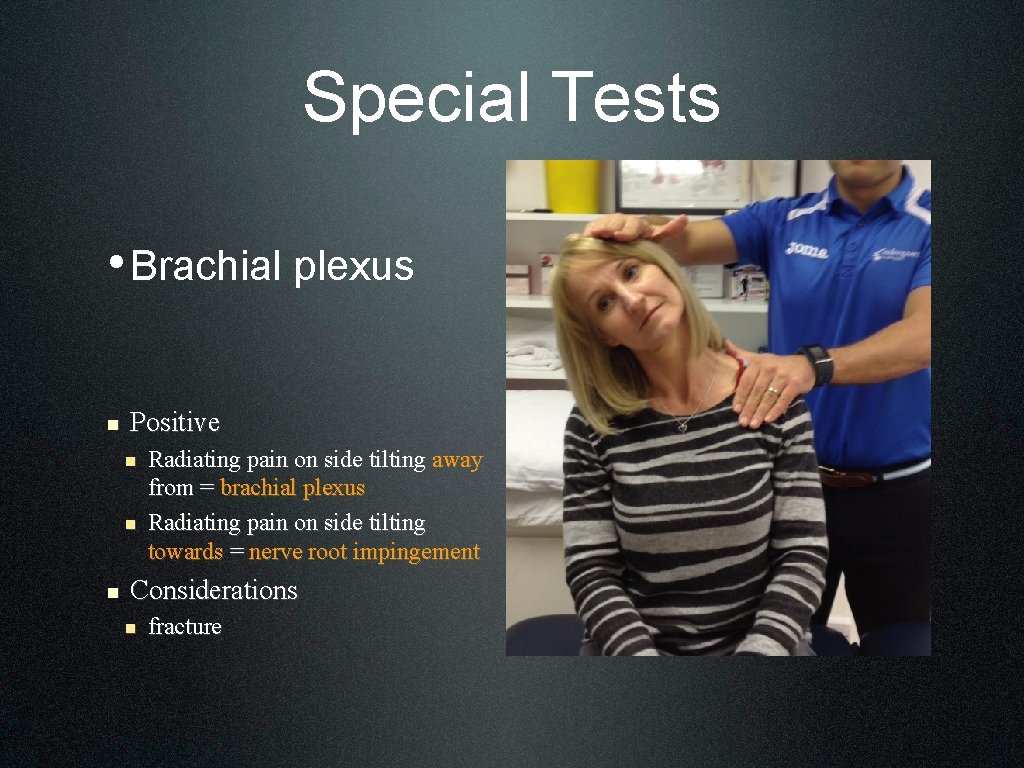 Special Tests • Brachial plexus n Positive n n n Radiating pain on side