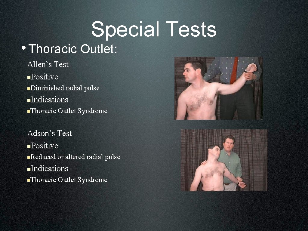 Special Tests • Thoracic Outlet: Allen’s Test n. Positive Diminished radial pulse n Indications