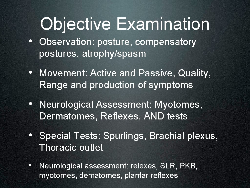 Objective Examination • Observation: posture, compensatory postures, atrophy/spasm • Movement: Active and Passive, Quality,