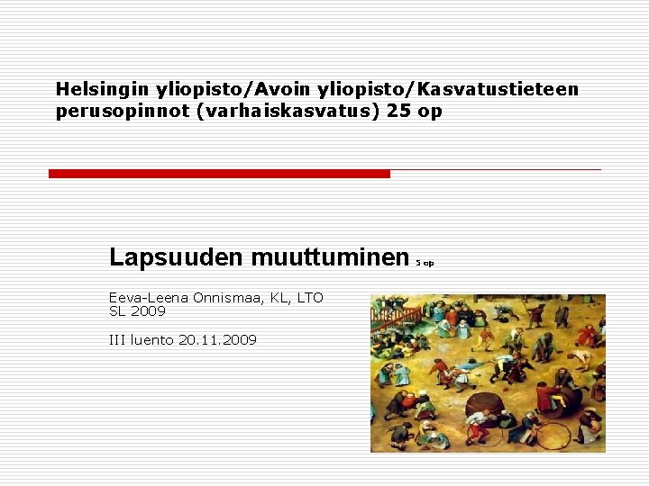 Helsingin yliopisto/Avoin yliopisto/Kasvatustieteen perusopinnot (varhaiskasvatus) 25 op Lapsuuden muuttuminen Eeva-Leena Onnismaa, KL, LTO SL