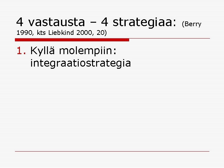 4 vastausta – 4 strategiaa: 1990, kts Liebkind 2000, 20) 1. Kyllä molempiin: integraatiostrategia