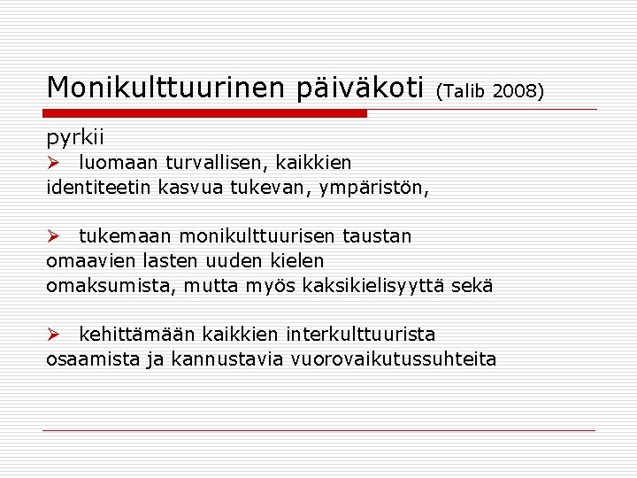 Monikulttuurinen päiväkoti (Talib 2008) pyrkii Ø luomaan turvallisen, kaikkien identiteetin kasvua tukevan, ympäristön, Ø