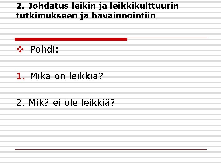 2. Johdatus leikin ja leikkikulttuurin tutkimukseen ja havainnointiin v Pohdi: 1. Mikä on leikkiä?