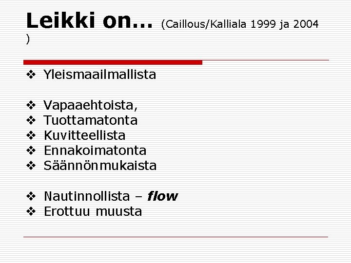 Leikki on… (Caillous/Kalliala 1999 ja 2004 ) v Yleismaailmallista v v v Vapaaehtoista, Tuottamatonta