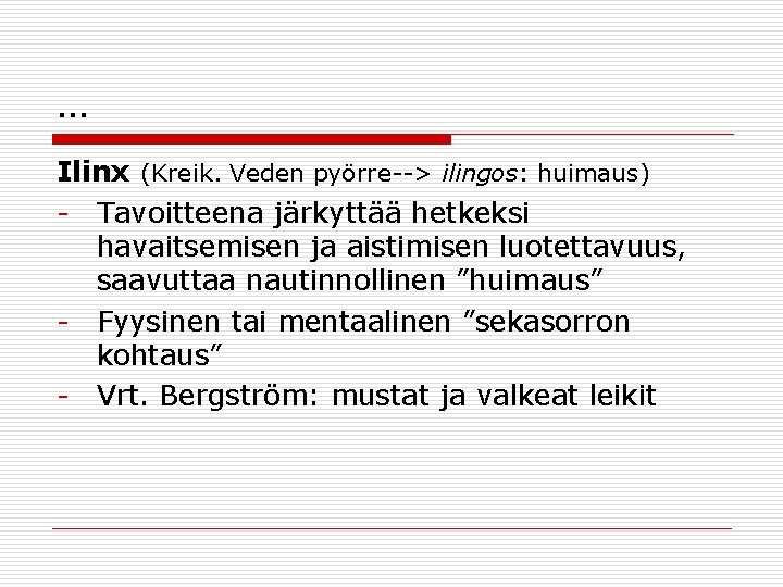 … Ilinx (Kreik. Veden pyörre--> ilingos: huimaus) - Tavoitteena järkyttää hetkeksi havaitsemisen ja aistimisen