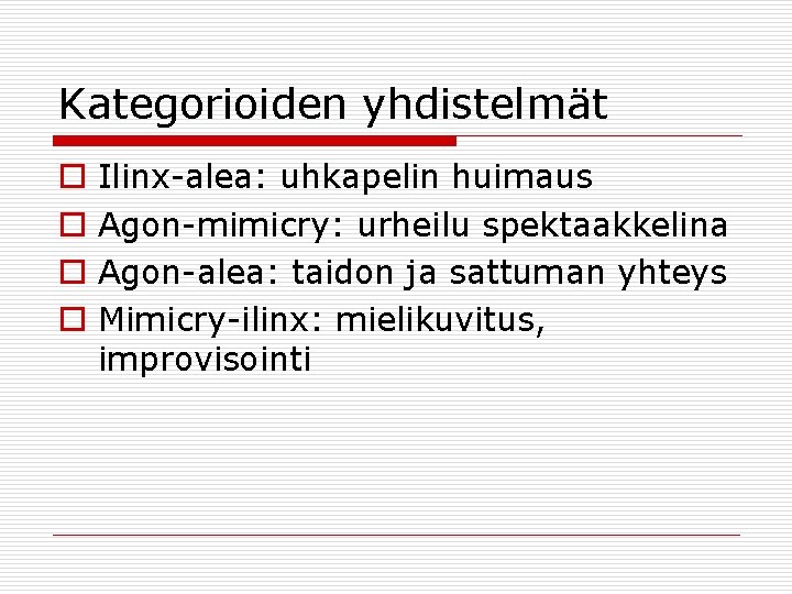 Kategorioiden yhdistelmät o o Ilinx-alea: uhkapelin huimaus Agon-mimicry: urheilu spektaakkelina Agon-alea: taidon ja sattuman