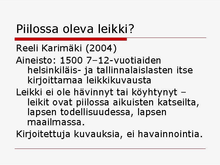 Piilossa oleva leikki? Reeli Karimäki (2004) Aineisto: 1500 7– 12 -vuotiaiden helsinkiläis- ja tallinnalaislasten