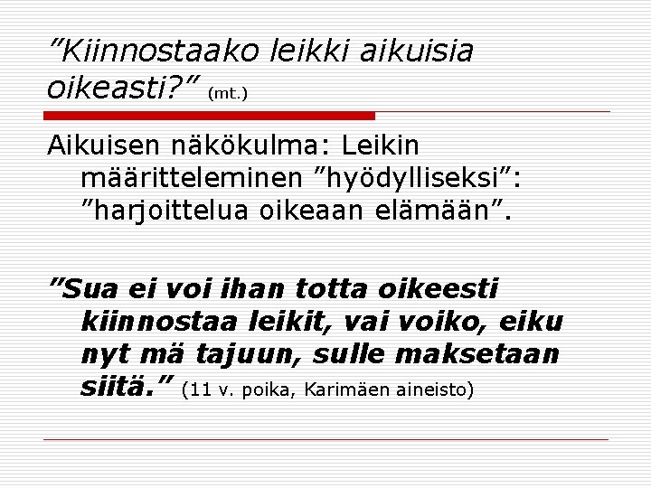 ”Kiinnostaako leikki aikuisia oikeasti? ” (mt. ) Aikuisen näkökulma: Leikin määritteleminen ”hyödylliseksi”: ”harjoittelua oikeaan