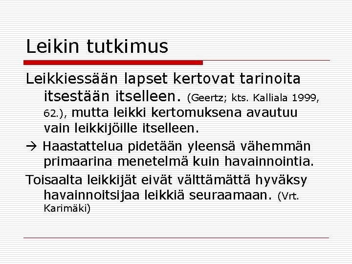 Leikin tutkimus Leikkiessään lapset kertovat tarinoita itsestään itselleen. (Geertz; kts. Kalliala 1999, mutta leikki