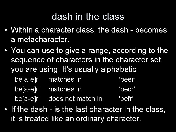 dash in the class • Within a character class, the dash - becomes a