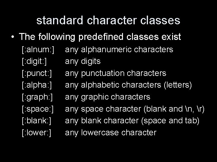 standard character classes • The following predefined classes exist [: alnum: ] [: digit: