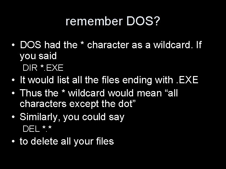 remember DOS? • DOS had the * character as a wildcard. If you said