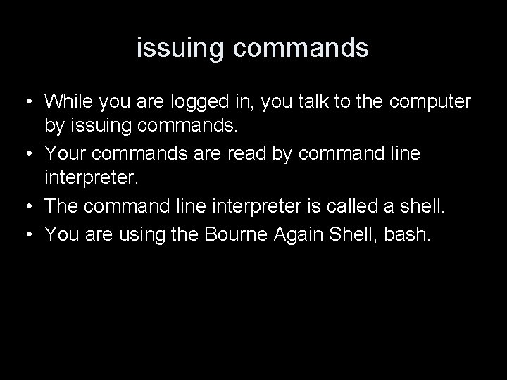 issuing commands • While you are logged in, you talk to the computer by