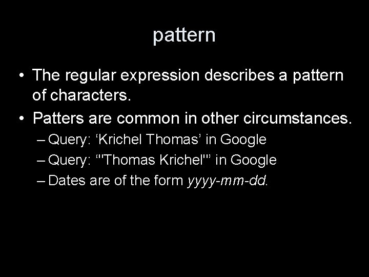 pattern • The regular expression describes a pattern of characters. • Patters are common