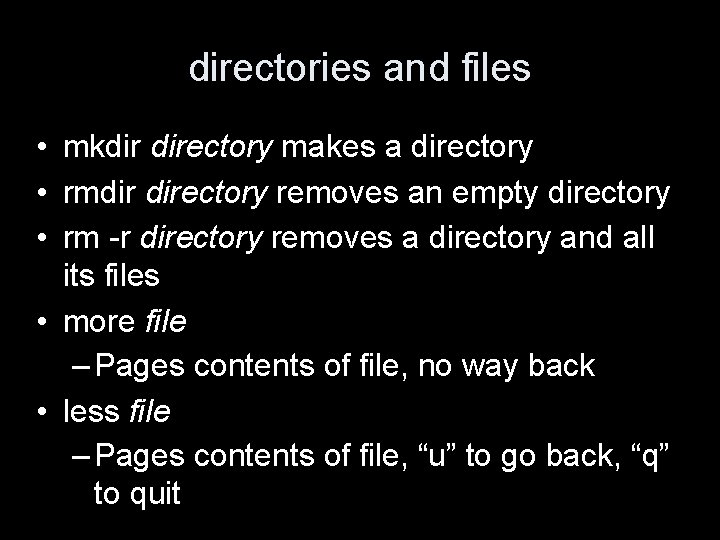 directories and files • mkdir directory makes a directory • rmdir directory removes an