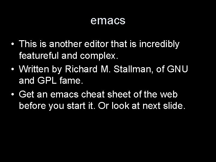 emacs • This is another editor that is incredibly featureful and complex. • Written
