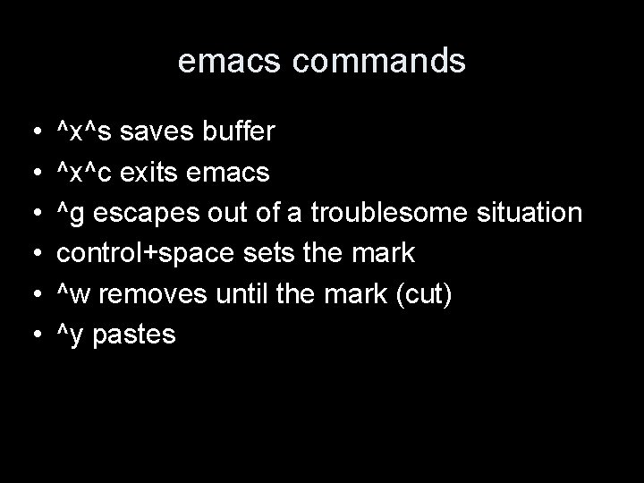 emacs commands • • • ^x^s saves buffer ^x^c exits emacs ^g escapes out