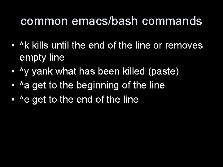 common emacs/bash commands • ^k kills until the end of the line or removes