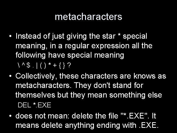 metacharacters • Instead of just giving the star * special meaning, in a regular