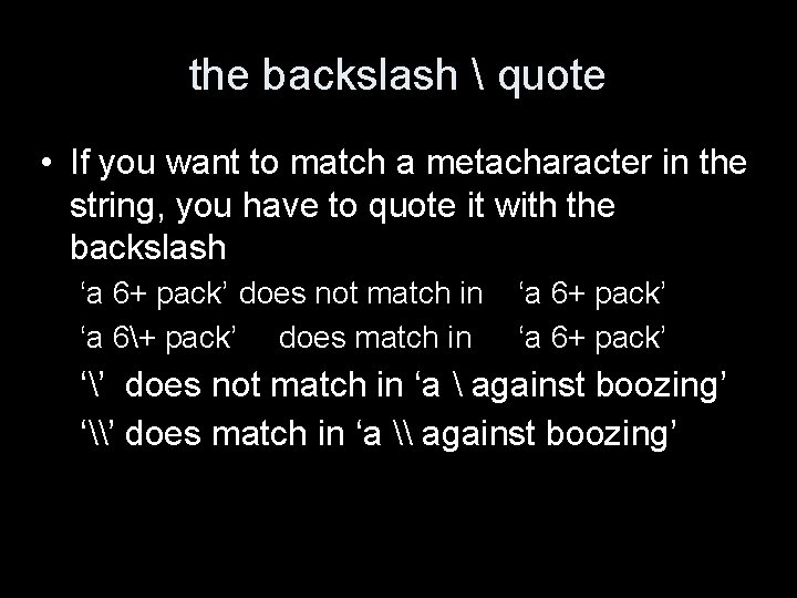 the backslash  quote • If you want to match a metacharacter in the