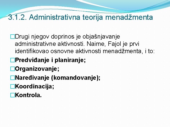 3. 1. 2. Administrativna teorija menadžmenta �Drugi njegov doprinos je objašnjavanje administrativne aktivnosti. Naime, 3. 1. 2. Administrativna teorija menadžmenta �Drugi njegov doprinos je objašnjavanje administrativne aktivnosti. Naime,